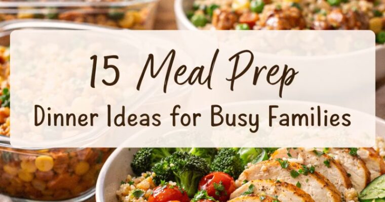 15 meal prep dinner ideas for families on busy weeknights